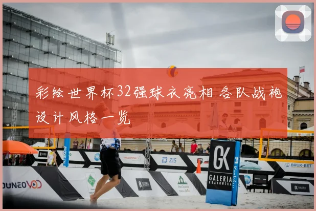 彩绘世界杯32强球衣亮相 各队战袍设计风格一览